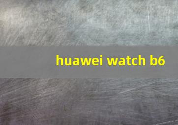 huawei watch b6